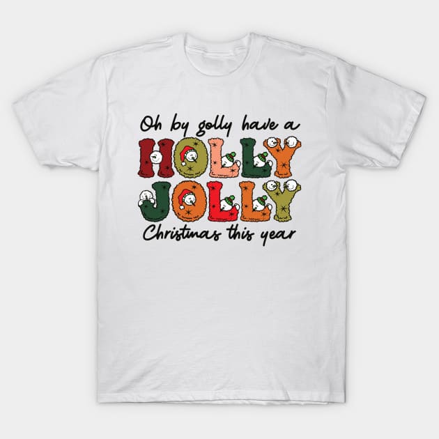 oh by golly have a Have a holly jolly christmas T-Shirt by MZeeDesigns